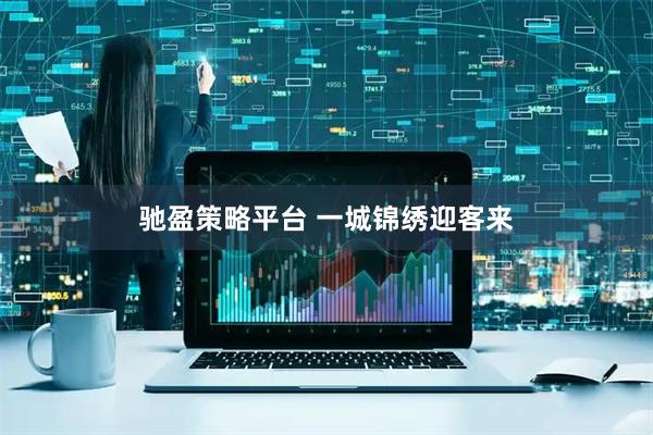 驰盈策略平台 一城锦绣迎客来